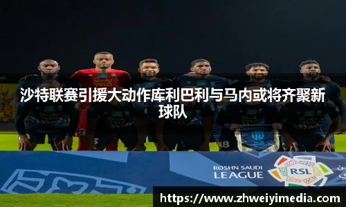 沙特联赛引援大动作库利巴利与马内或将齐聚新球队
